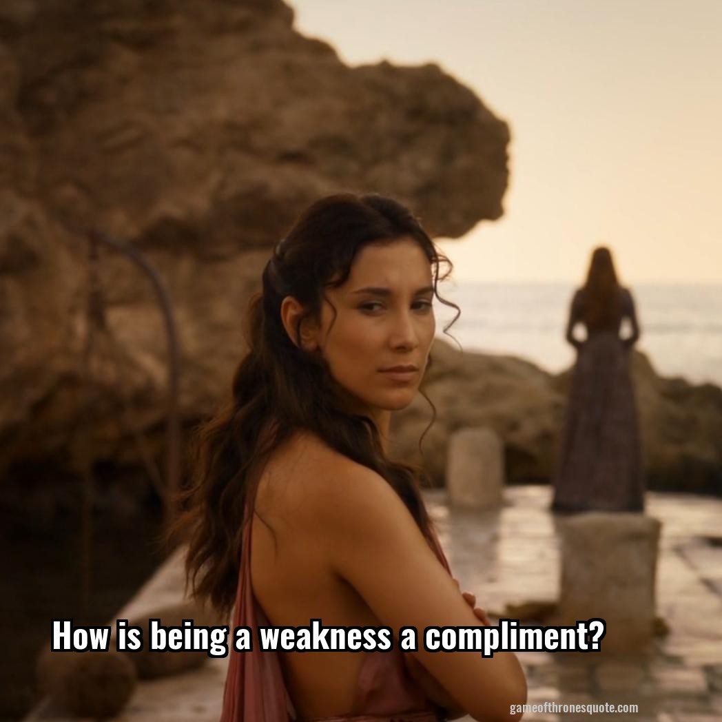 How is being a weakness a compliment?