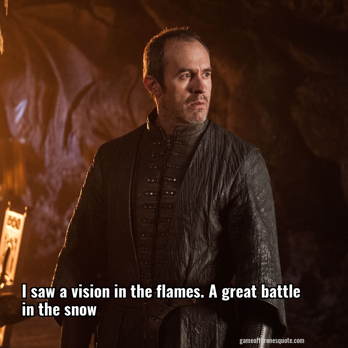 I saw a vision in the flames. A great battle in the snow