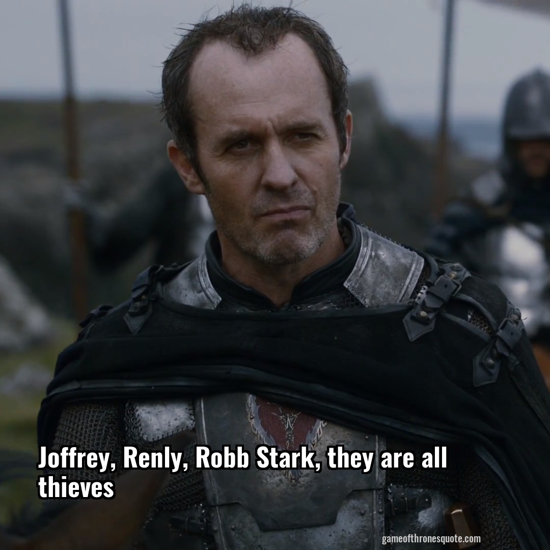 Joffrey, Renly, Robb Stark, they are all thieves