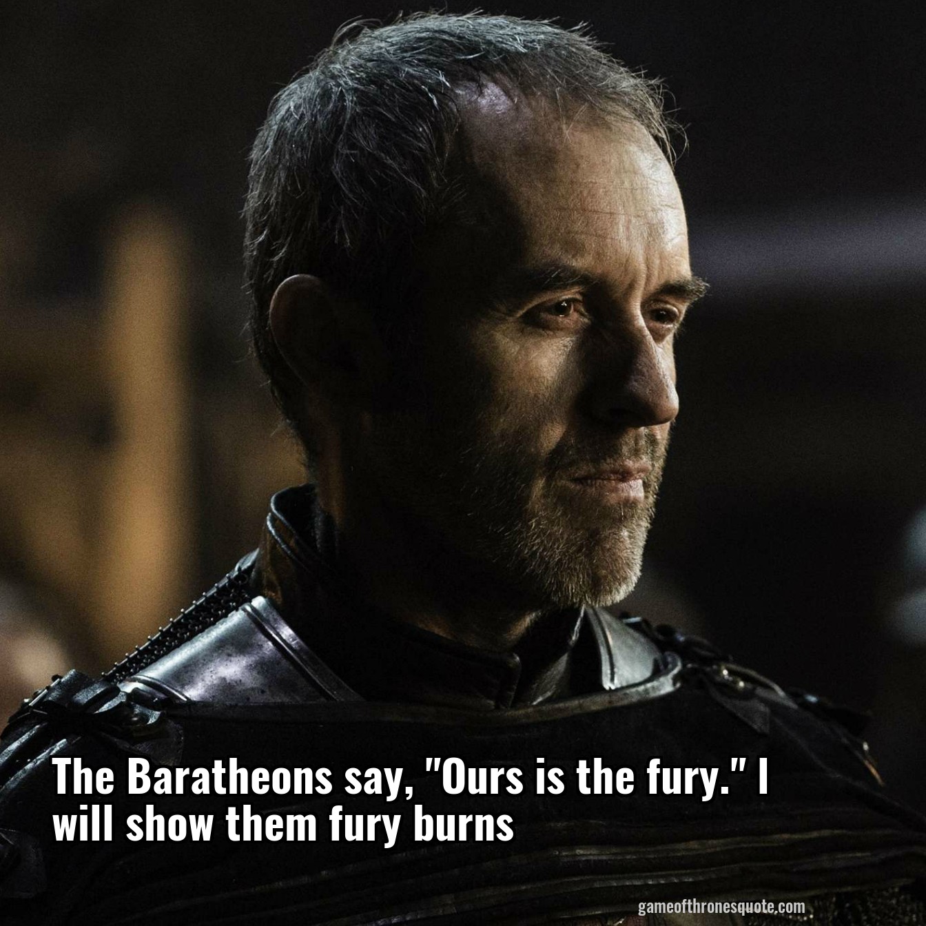 The Baratheons say, "Ours is the fury." l will show them fury burns