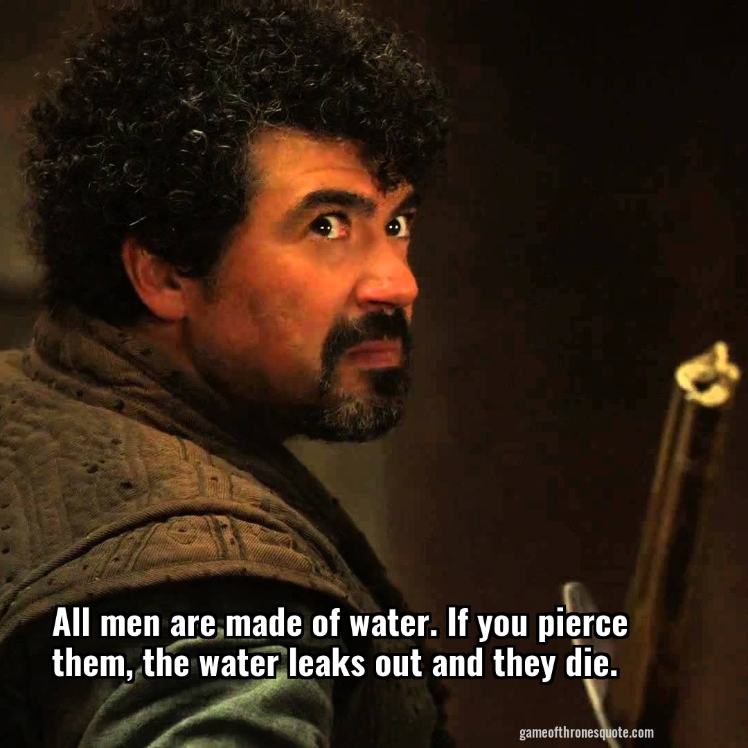 All men are made of water. If you pierce them, the water leaks out and they die.