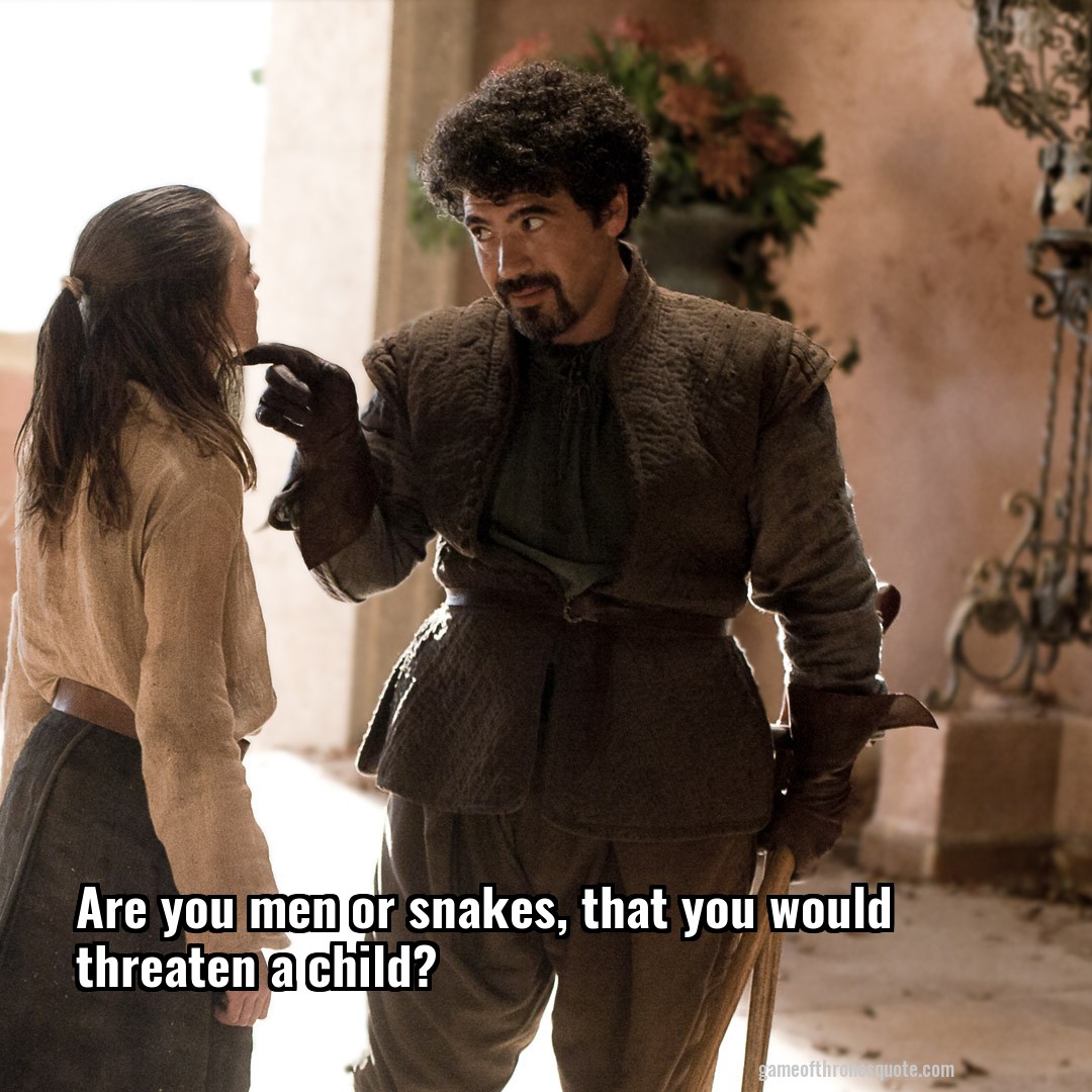 Are you men or snakes, that you would threaten a child?