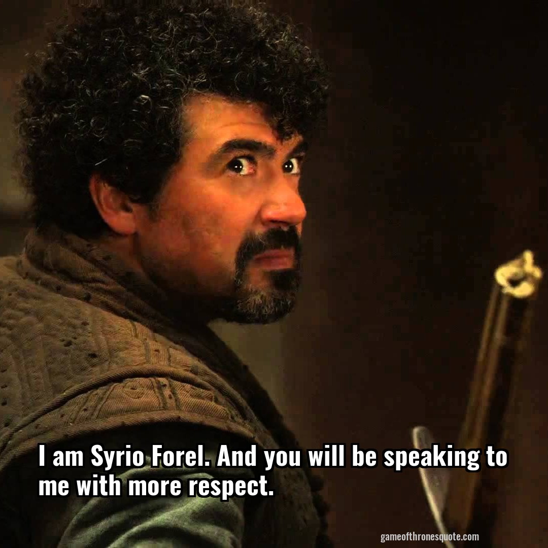 I am Syrio Forel. And you will be speaking to me with more respect.