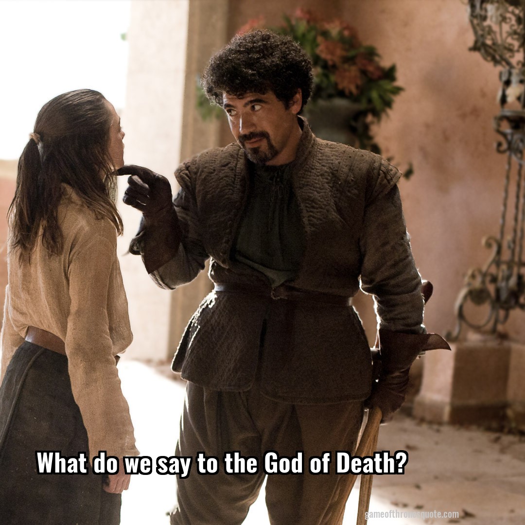 What do we say to the God of Death?