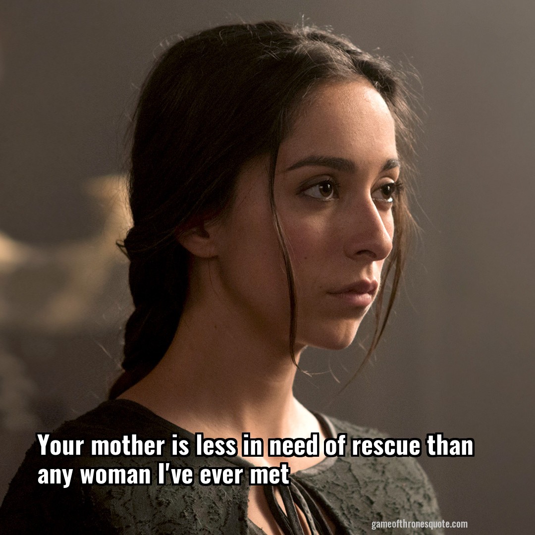 Your mother is less in need of rescue than any woman I've ever met