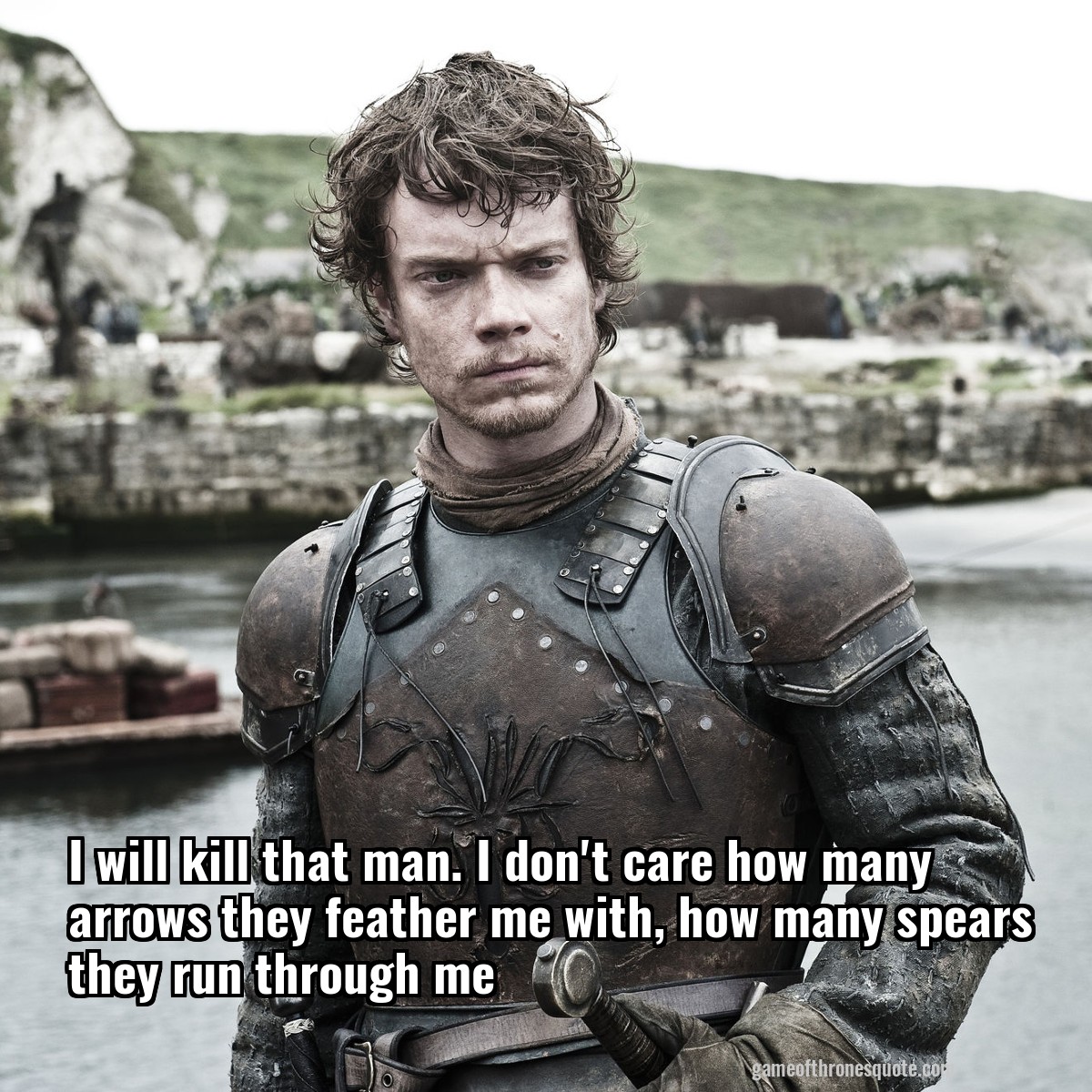 Theon Greyjoy I Will Kill That Man I Don T Care How Many Arrows