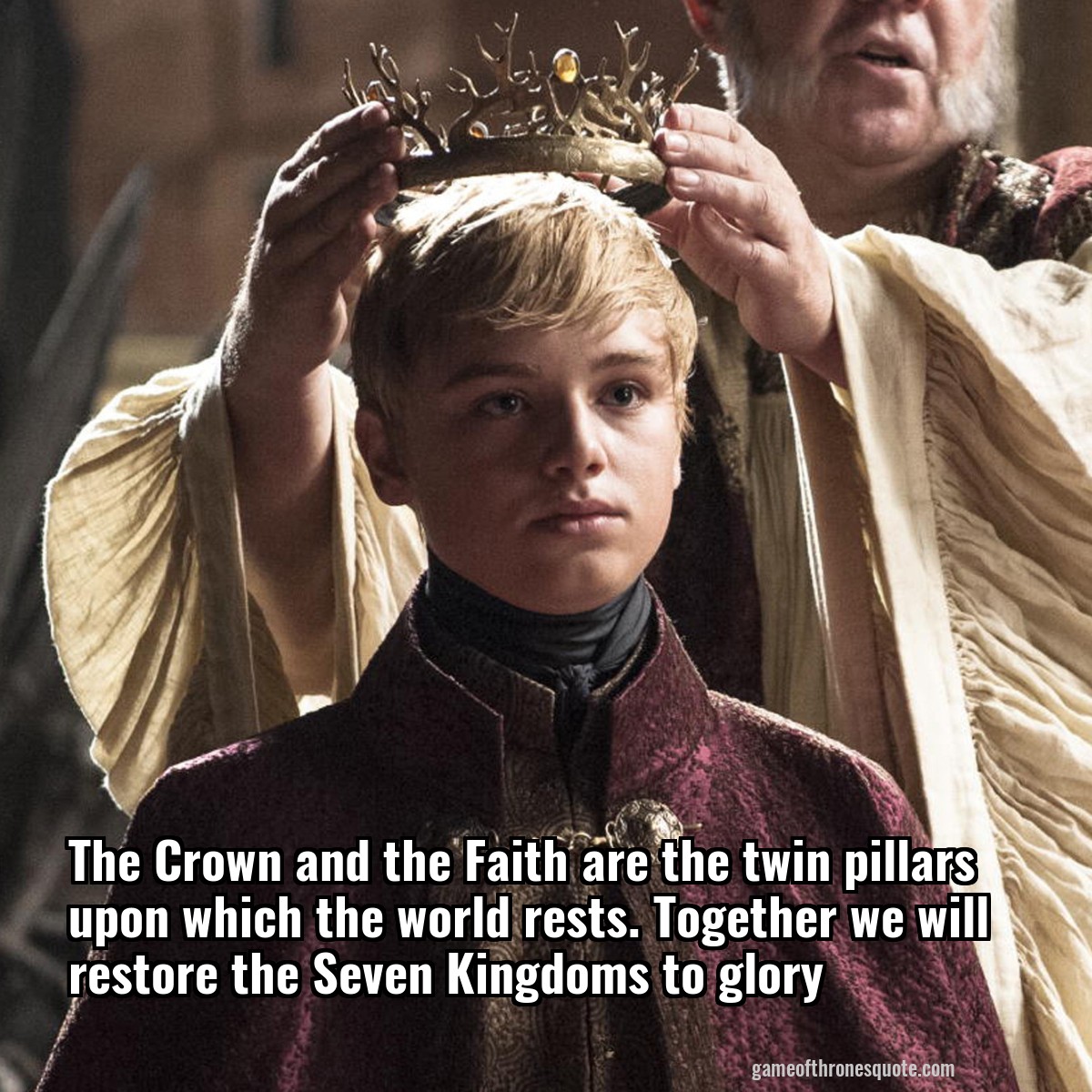 The Crown and the Faith are the twin pillars upon which the world rests. Together we will restore the Seven Kingdoms to glory