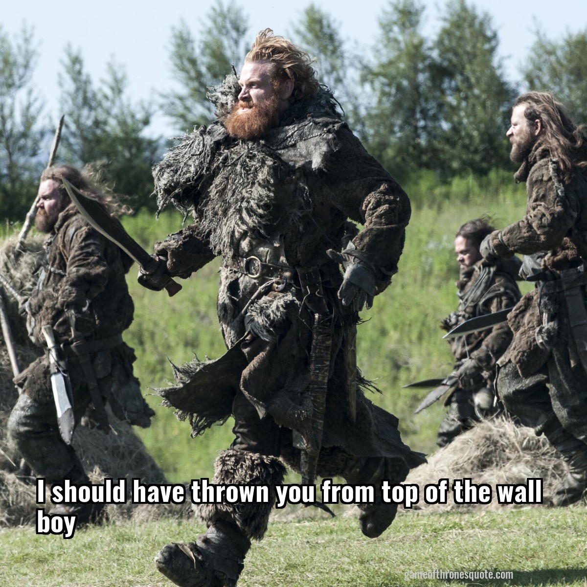 I should have thrown you from top of the wall boy