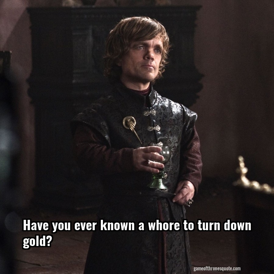 Have you ever known a whore to turn down gold?