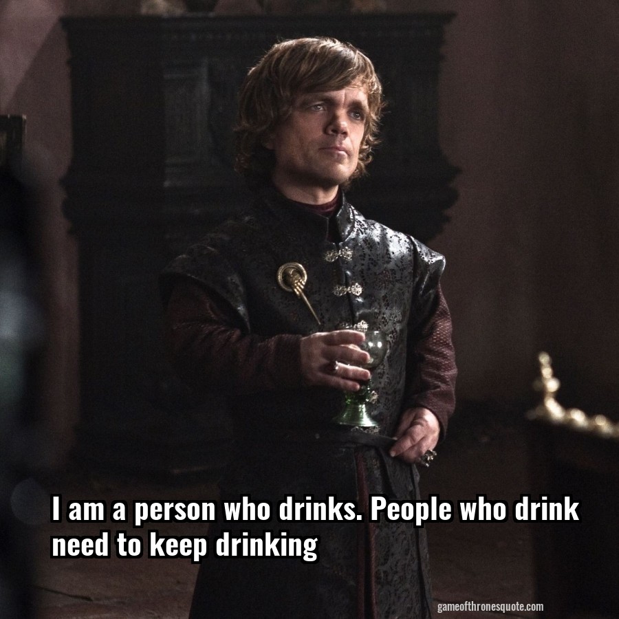 I am a person who drinks. People who drink need to keep drinking