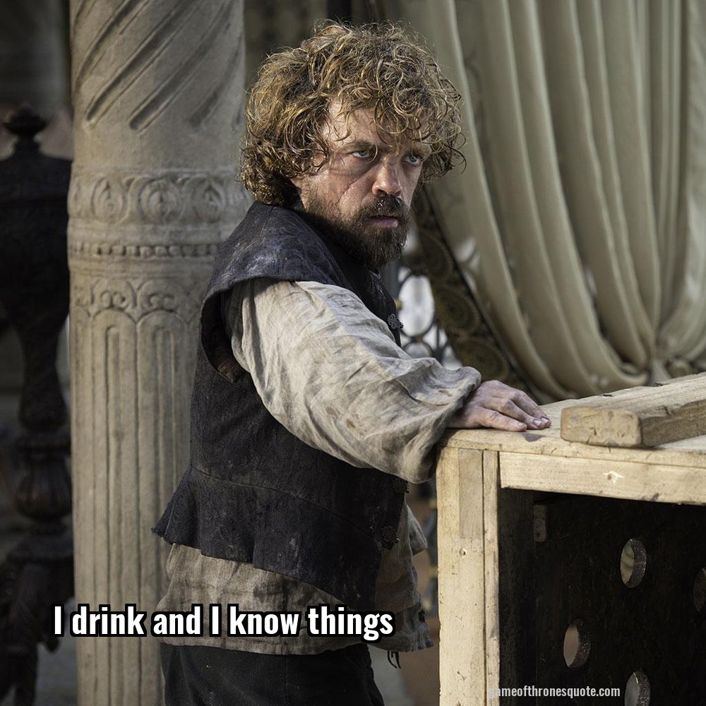 I drink and I know things