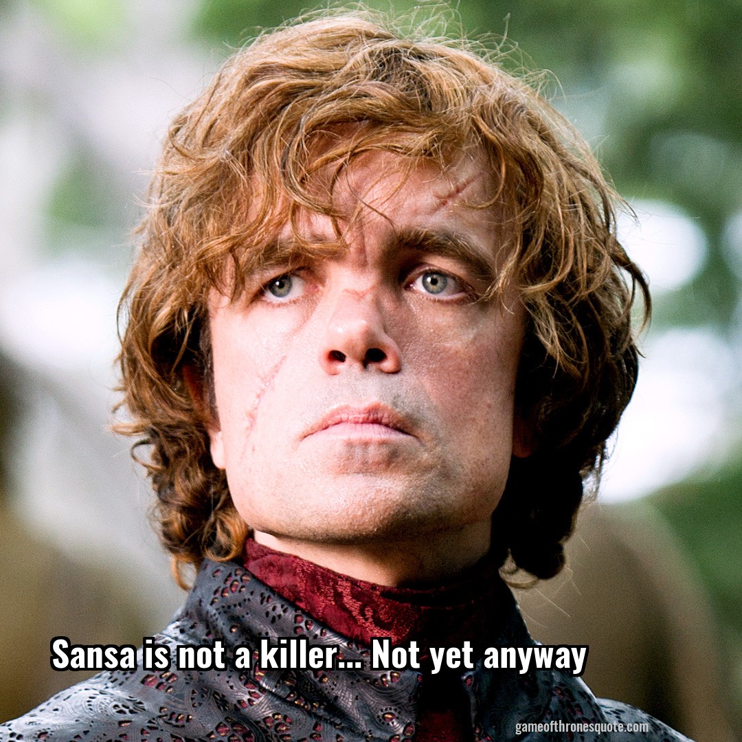 Sansa is not a killer... Not yet anyway