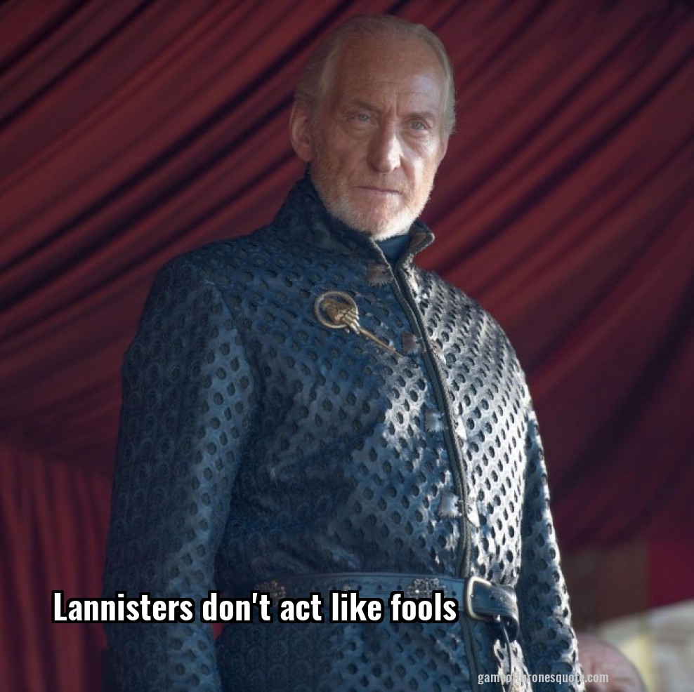 Lannisters don't act like fools