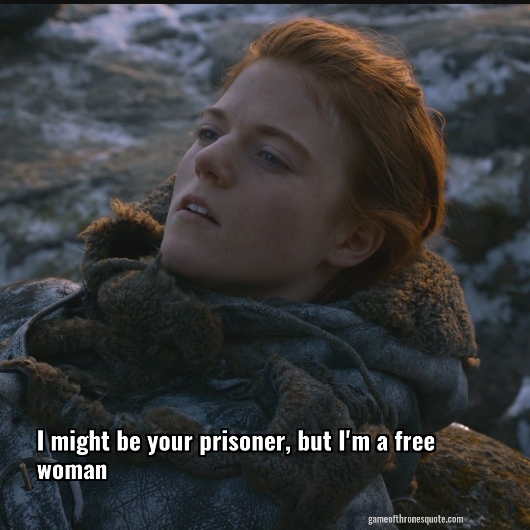 I might be your prisoner, but I'm a free woman