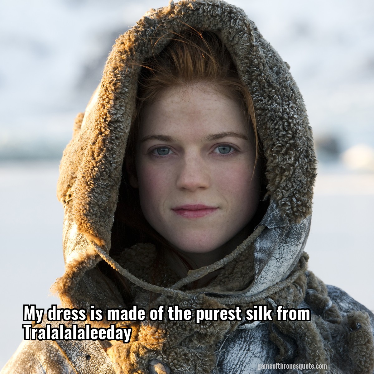 My dress is made of the purest silk from Tralalalaleeday