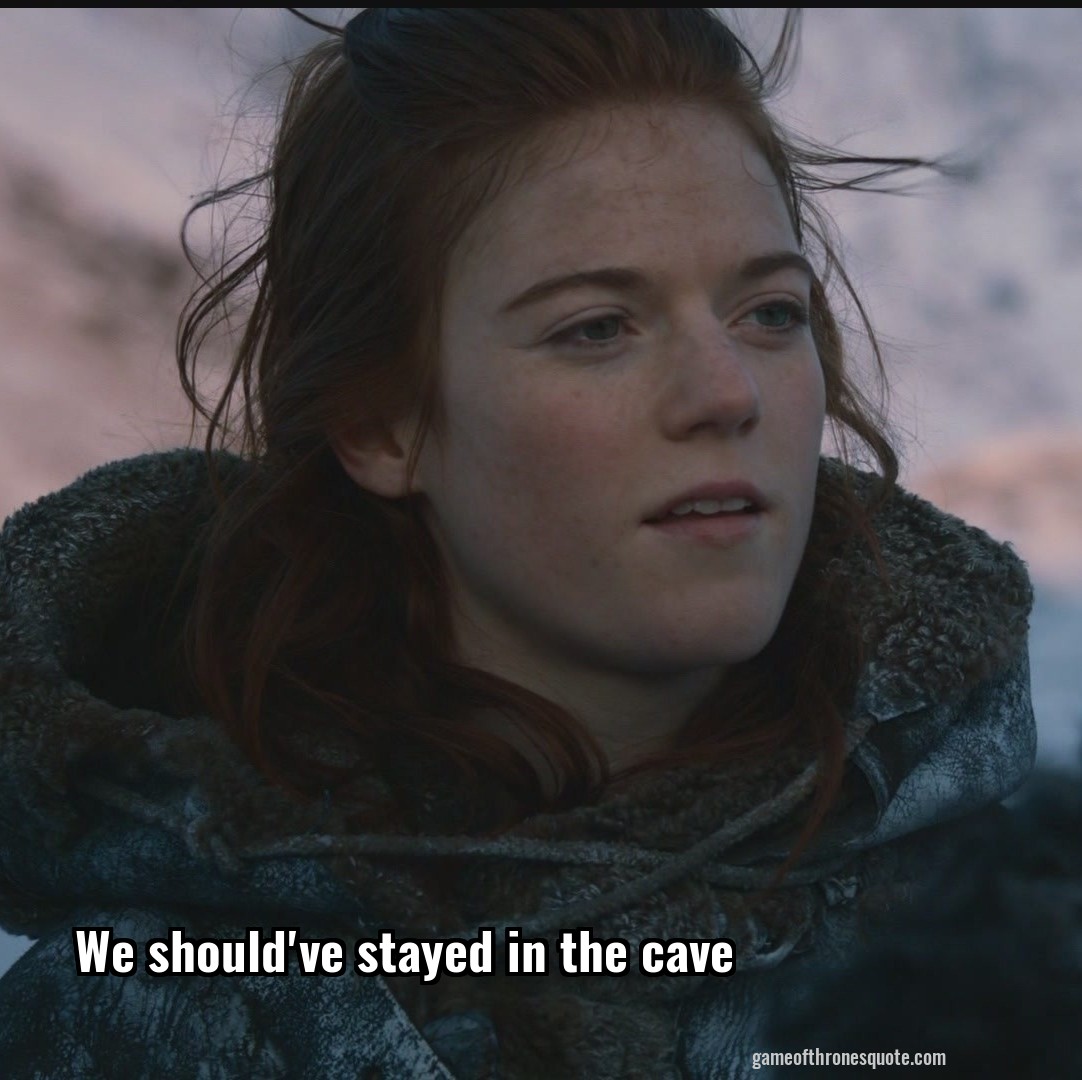We should've stayed in the cave